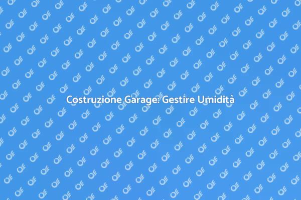 Proteggi il tuo Garage dall'Umidità