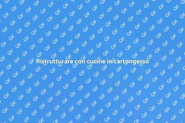 Cucine in cartongesso: stile e funzionalità