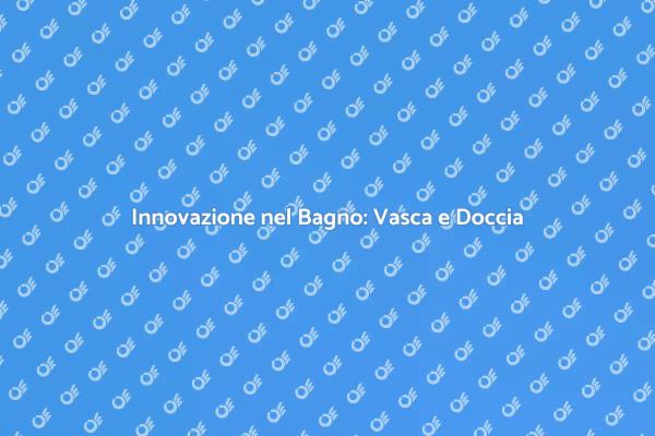 La Soluzione Ideale per il Tuo Bagno
