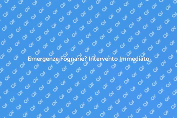 Emergenze Fognarie Risolte Subito!
