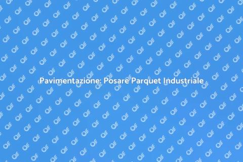 Posare Parquet Industriale con Stile