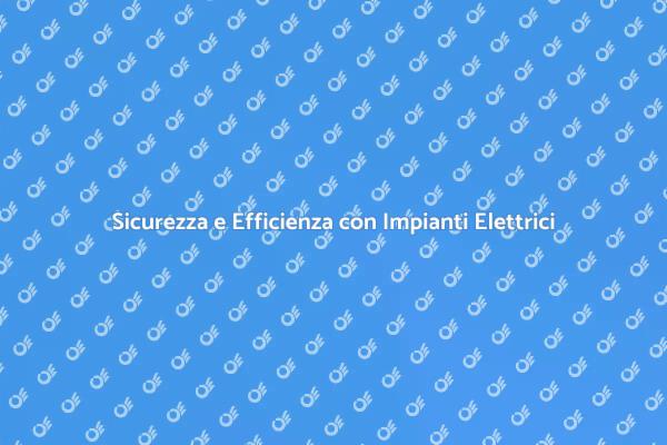 Gli Impianti Elettrici Che Fanno La Differenza