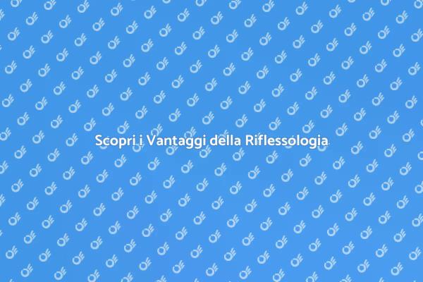 Riscopri il Benessere con la Riflessologia