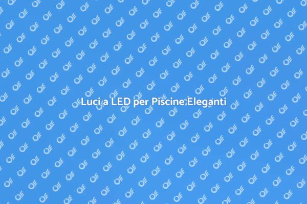 Piscine Magiche con Illuminazione LED