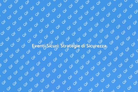 Sicurezza per Eventi: Misure Efficaci