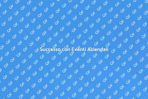 Eventi Aziendali: Organizzazione Efficace