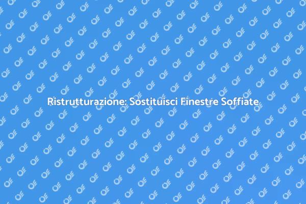Finestre Soffiate: Rinnova il Tuo Comfort