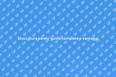 Stuccatura pareti interne: segreti e vantaggi