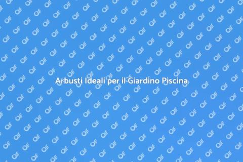Arbusti Perfetti per la Piscina