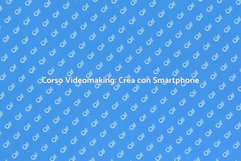 Videomaking con Smartphone: Corso
