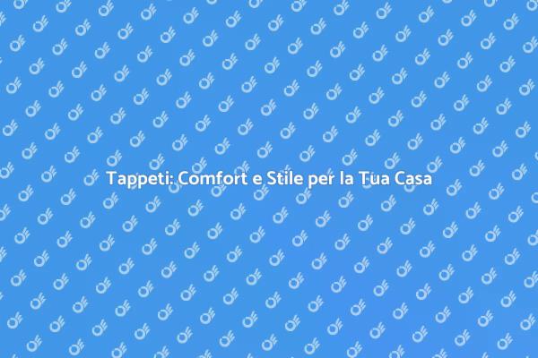 Rinnova la Tua Casa con i Tappeti