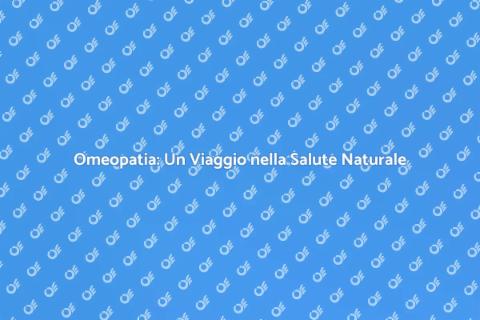 Omeopatia: Salute Alternativa e Naturale