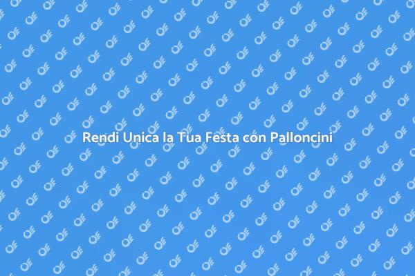 Trasforma la Tua Festa con Palloncini