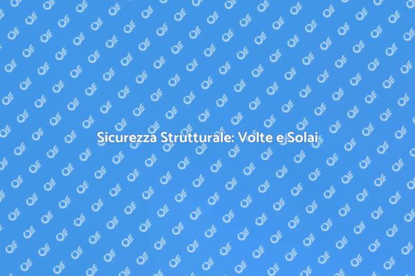 Rinforzo Sicurezza: Volte e Solai