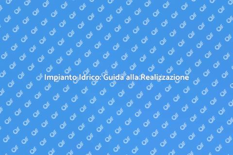 Realizzare un Impianto Idrico Efficiente