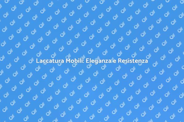 Trasforma il Tuo Arredamento con la Laccatura