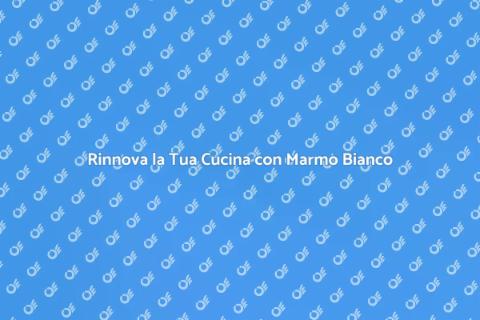 Sostituire il Piano Cucina con Marmo