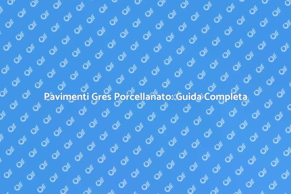 Guida alla Scelta del Gres Porcellanato