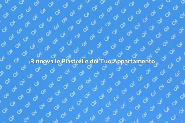 Trasforma il Tuo Appartamento con Nuove Piastrelle