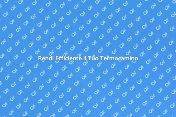 Manutenzione per Termocamini Efficiente