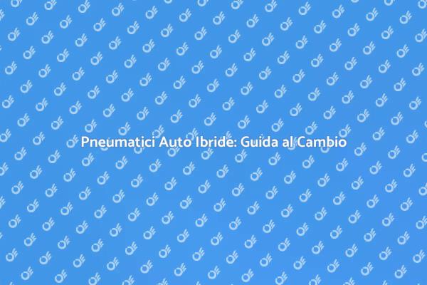 Cambio Pneumatici: Guida per Auto Ibride