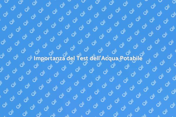 Test dell'Acqua Dolce: Perché è Cruciale