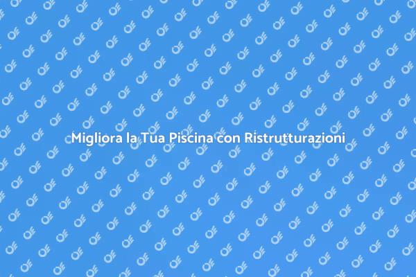 Rinnova la Tua Piscina con Stile
