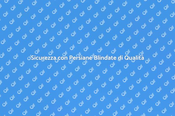 Proteggi la tua Casa con Persiane Blindate