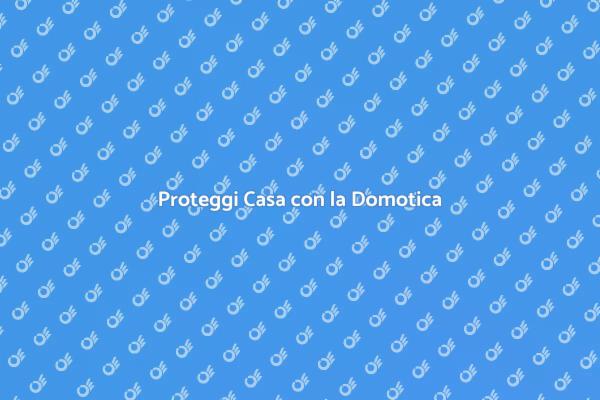 Domotica: Sicurezza per la Tua Casa