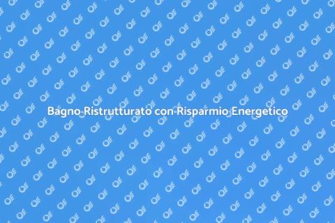 Ristrutturazione del Bagno Energetica