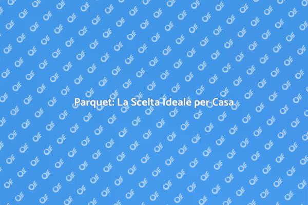 Perché Scegliere il Parquet?