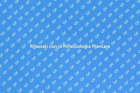 Benefici della Riflessologia Plantare
