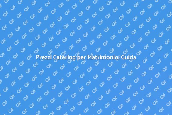 Costi e Opzioni per Catering Matrimonio