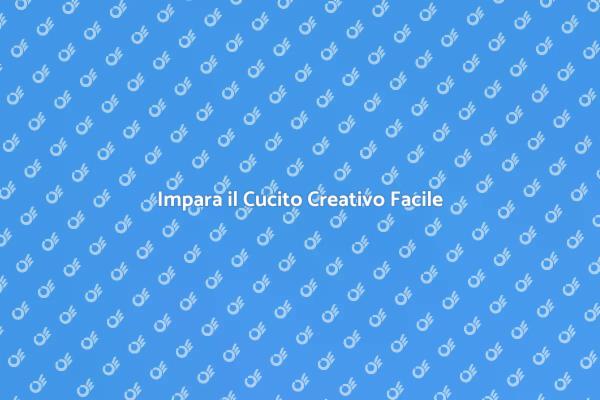 Scopri il Cucito Creativo Oggi!