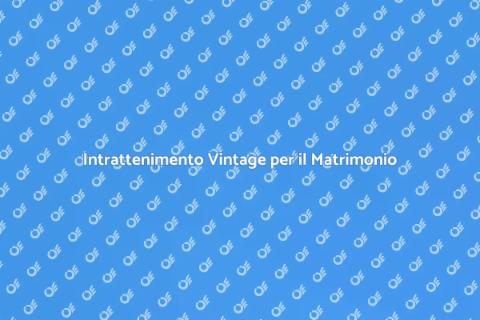 Animazione Vintage per il Tuo Matrimonio