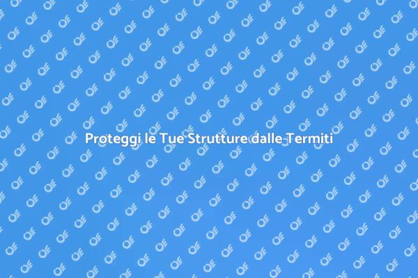 Termiti: Proteggi la Tua Casa
