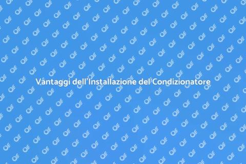 Installare Condizionatore: Vantaggi Chiave