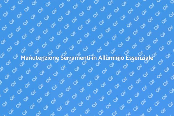 Manutenzione Serramenti: Cosa Sapere