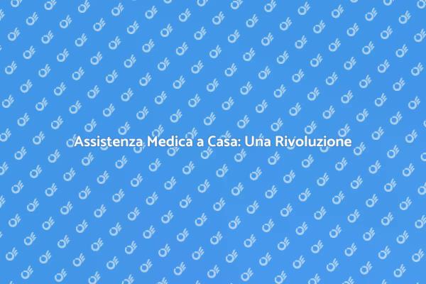La Salute a Casa Tua: Visita Domiciliare