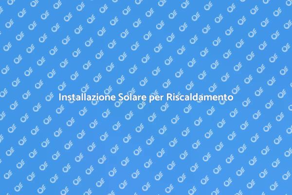 Riscaldamento Acqua con Energia Solare