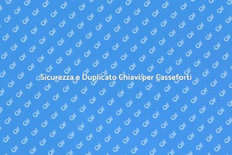 Duplicato Chiavi per Casseforti Sicure