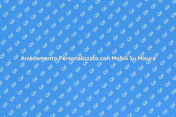 Trasforma il Tuo Spazio con Mobili Su Misura