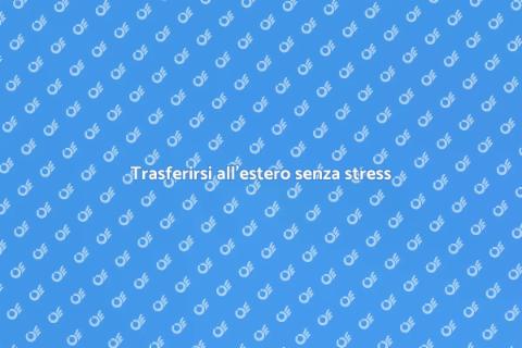 Traslocare all'estero con sicurezza