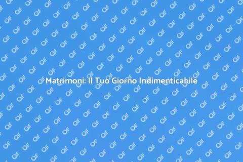 Matrimoni: Celebra il Tuo Amore con Stile