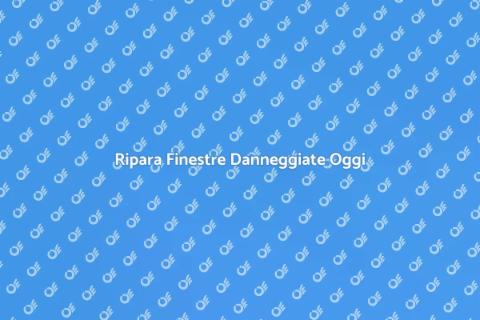 Riparazione Finestre Danneggiate
