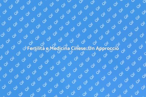 Medicina Cinese e Fertilità: Scopri di Più