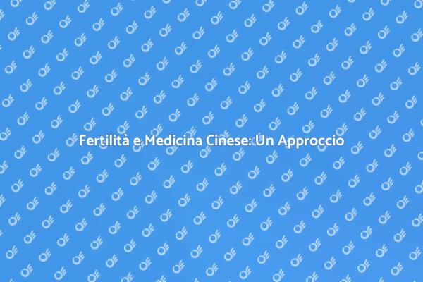 Fertilità: Scopri la Medicina Cinese