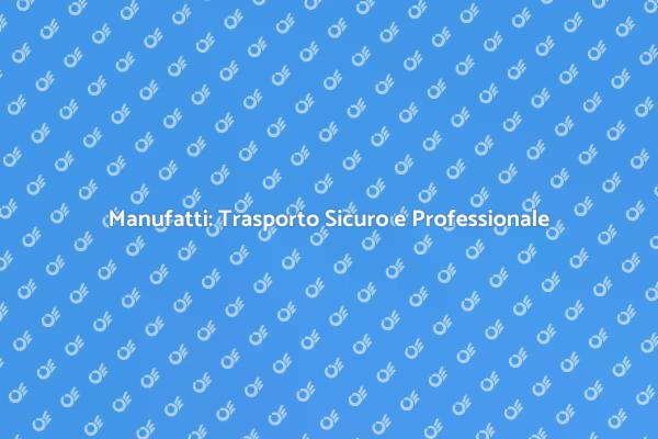 Manufatti: Trasporto con Professionalità