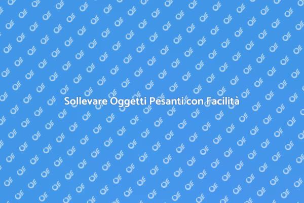 Soluzioni per Sollevare Oggetti Pesanti