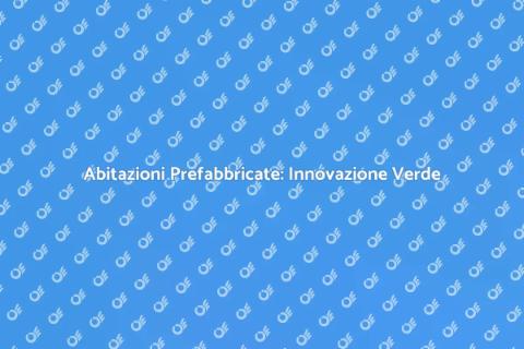 Moduli Abitativi Prefabbricati Sostenibili